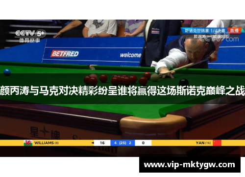 颜丙涛与马克对决精彩纷呈谁将赢得这场斯诺克巅峰之战